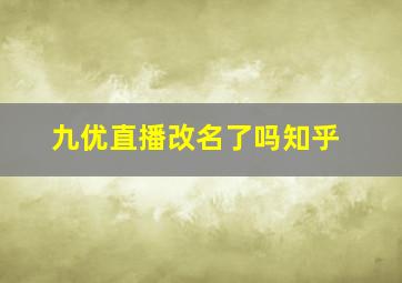 九优直播改名了吗知乎