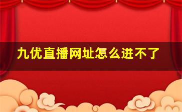 九优直播网址怎么进不了