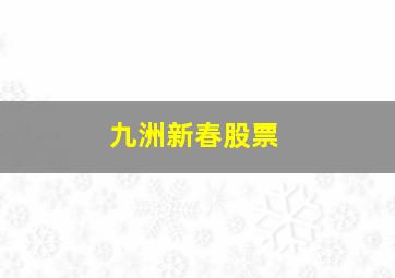 九洲新春股票