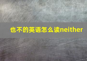 也不的英语怎么读neither