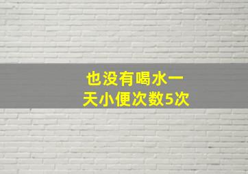 也没有喝水一天小便次数5次