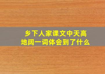 乡下人家课文中天高地阔一词体会到了什么