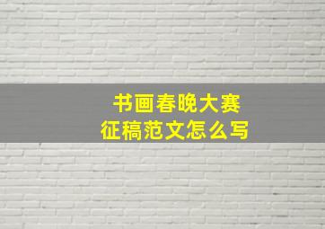 书画春晚大赛征稿范文怎么写