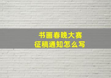 书画春晚大赛征稿通知怎么写