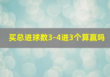 买总进球数3-4进3个算赢吗