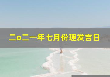 二o二一年七月份理发吉日