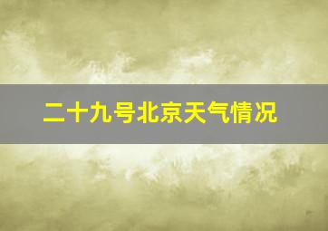 二十九号北京天气情况