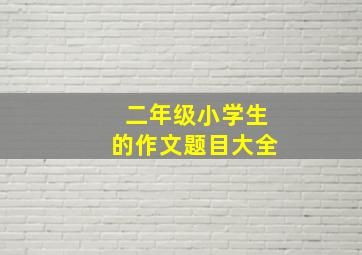 二年级小学生的作文题目大全