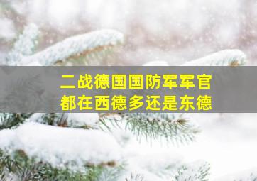 二战德国国防军军官都在西德多还是东德