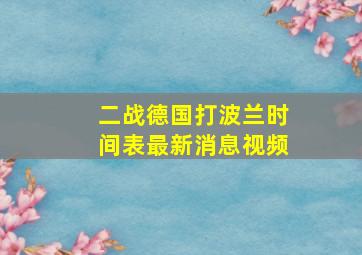 二战德国打波兰时间表最新消息视频