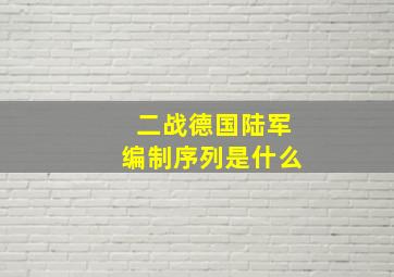 二战德国陆军编制序列是什么