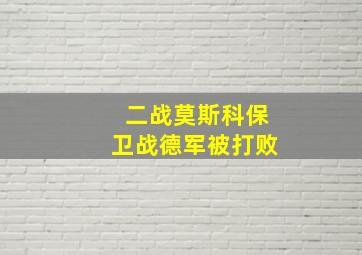 二战莫斯科保卫战德军被打败