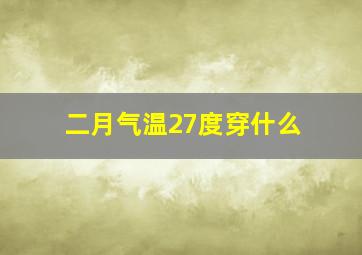 二月气温27度穿什么