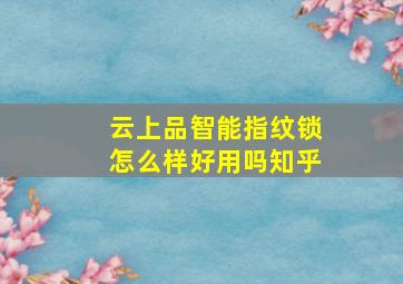 云上品智能指纹锁怎么样好用吗知乎