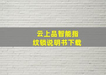 云上品智能指纹锁说明书下载