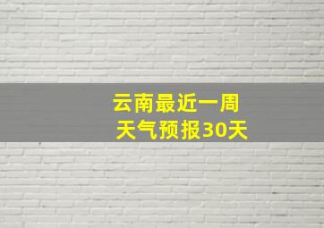 云南最近一周天气预报30天