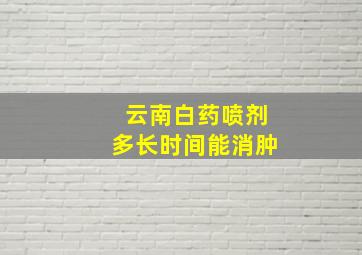 云南白药喷剂多长时间能消肿