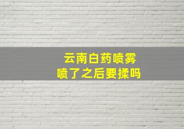 云南白药喷雾喷了之后要揉吗