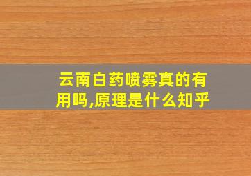 云南白药喷雾真的有用吗,原理是什么知乎