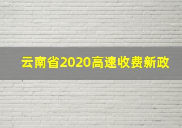 云南省2020高速收费新政