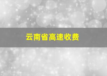 云南省高速收费