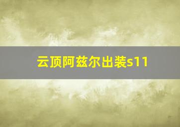 云顶阿兹尔出装s11