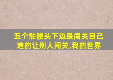 五个骷髅头下边是闯关自己造的让别人闯关,我的世界