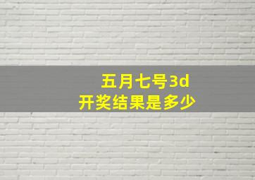 五月七号3d开奖结果是多少