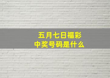 五月七日福彩中奖号码是什么