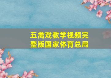 五禽戏教学视频完整版国家体育总局