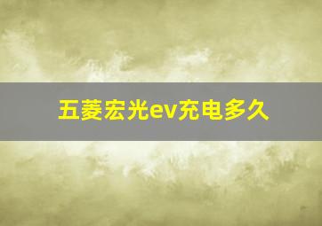 五菱宏光ev充电多久