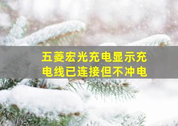 五菱宏光充电显示充电线已连接但不冲电