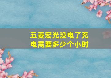 五菱宏光没电了充电需要多少个小时