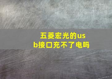 五菱宏光的usb接口充不了电吗