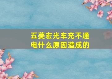 五菱宏光车充不通电什么原因造成的