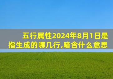 五行属性2024年8月1日是指生成的哪几行,暗含什么意思