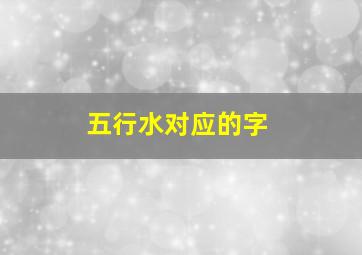 五行水对应的字