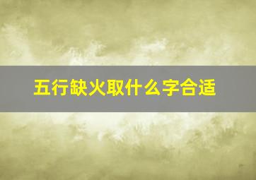 五行缺火取什么字合适