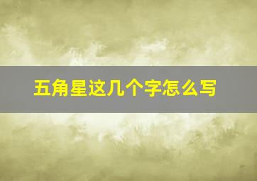 五角星这几个字怎么写