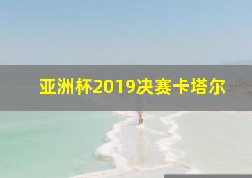 亚洲杯2019决赛卡塔尔