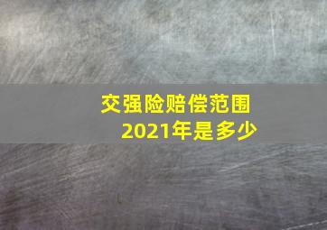 交强险赔偿范围2021年是多少