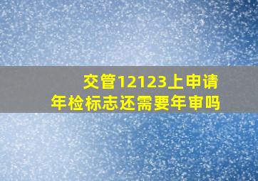 交管12123上申请年检标志还需要年审吗