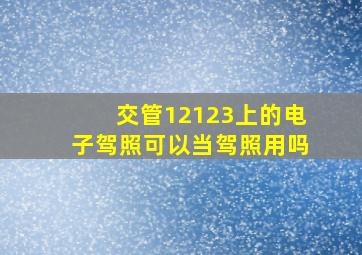 交管12123上的电子驾照可以当驾照用吗