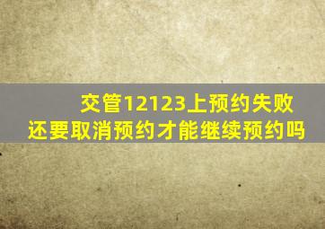 交管12123上预约失败还要取消预约才能继续预约吗