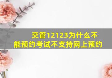 交管12123为什么不能预约考试不支持网上预约