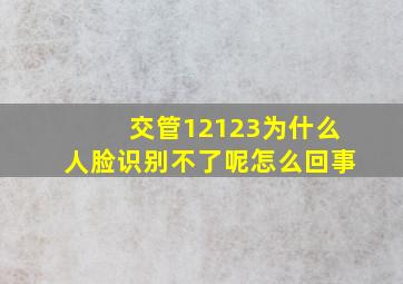 交管12123为什么人脸识别不了呢怎么回事