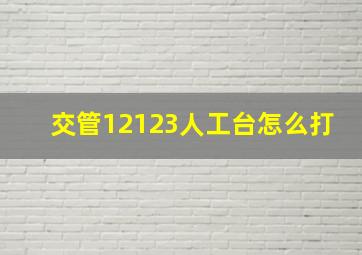 交管12123人工台怎么打