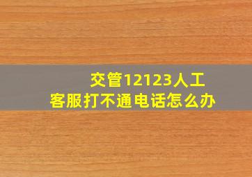 交管12123人工客服打不通电话怎么办