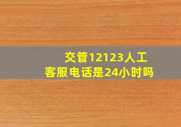 交管12123人工客服电话是24小时吗