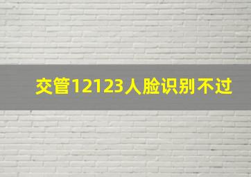 交管12123人脸识别不过